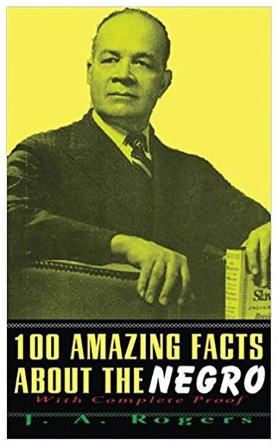 100 Amazing Facts About the Negro: With Complete Proof by J.A. Rogers