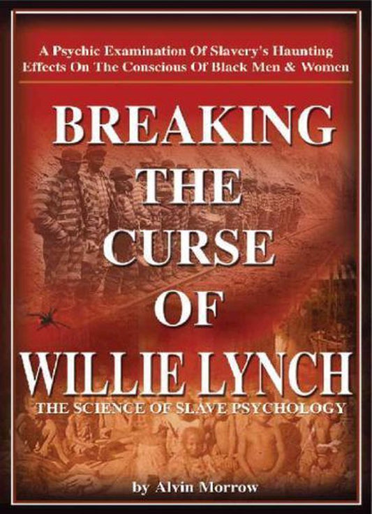 Breaking the Curse of Willie Lynch: The Science of Slave Psychology by Alvin Morrow