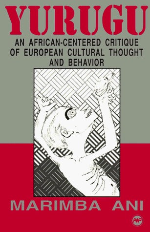 Yurugu: An African Centred Critique of European Cultural Thought and Behavior by Marimba Ani