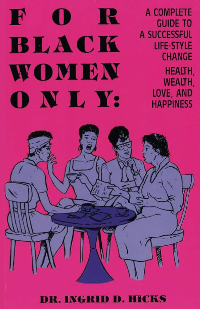 For Black Women Only: A Complete Guide to Successful Life-Style Change, Health, Wealth, Love, and Happiness by Ingrid D. Hicks