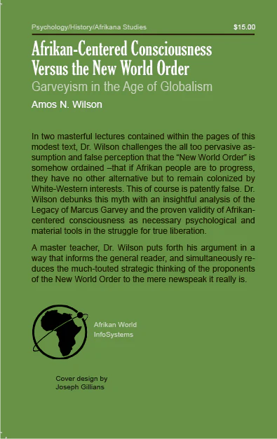 Afrikan-Centered Consciousness Versus the New World Order: Garveyism in the Age of Globalism By Amos N. Wilson