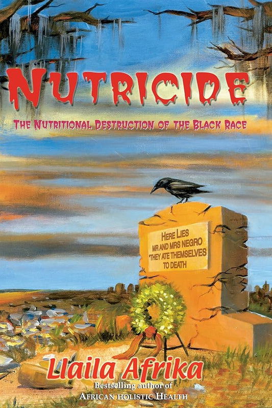 Nutricide: The Nutritional Destruction of the Black Race by Dr Llaila O. Afrika