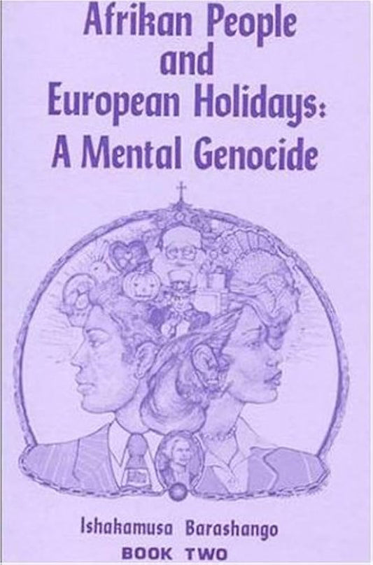 Afrikan People and European Holidays, Vol.2: A Mental Genocide By Ishakamusa Barashango