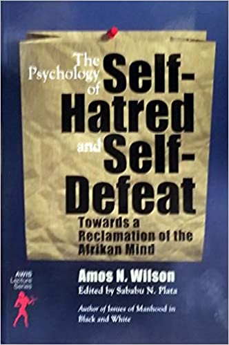 The Psychology of Self-Hatred and Self-Defeat: Towards a Reclamation of the Afrikan Mind By Dr Amos Wilson